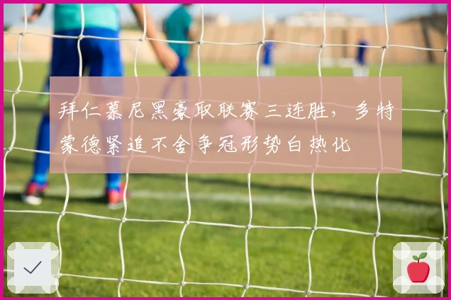 拜仁慕尼黑豪取联赛三连胜，多特蒙德紧追不舍争冠形势白热化