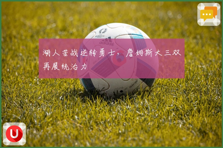 湖人苦战逆转勇士，詹姆斯大三双再展统治力