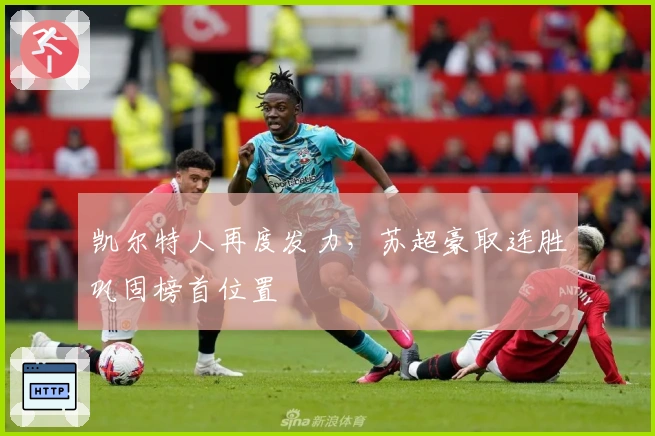 凯尔特人再度发力，苏超豪取连胜巩固榜首位置