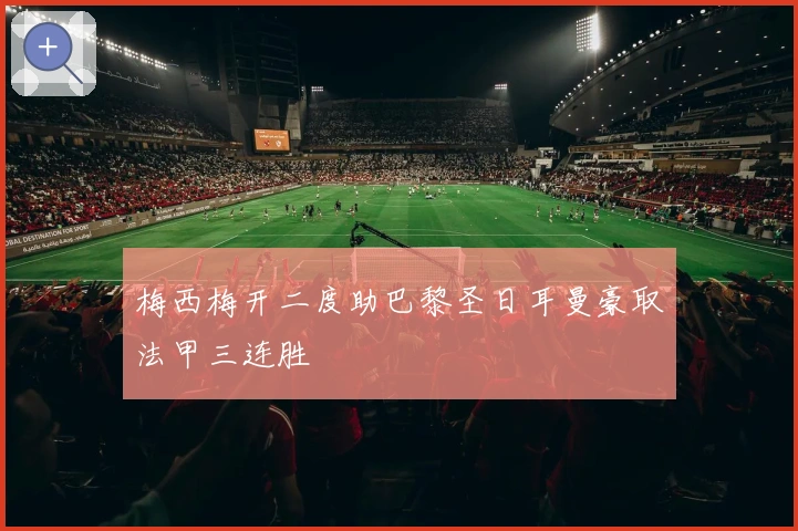 梅西梅开二度助巴黎圣日耳曼豪取法甲三连胜