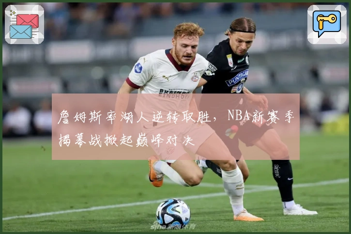 詹姆斯率湖人逆转取胜，NBA新赛季揭幕战掀起巅峰对决