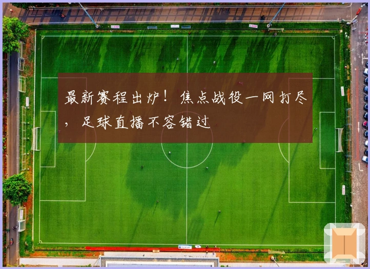 最新赛程出炉！焦点战役一网打尽，足球直播不容错过